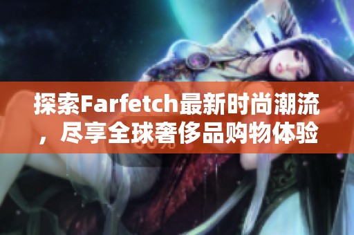探索Farfetch最新时尚潮流，尽享全球奢侈品购物体验