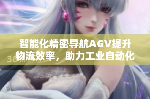 智能化精密导航AGV提升物流效率，助力工业自动化发展
