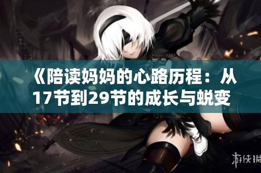 《陪读妈妈的心路历程：从17节到29节的成长与蜕变》