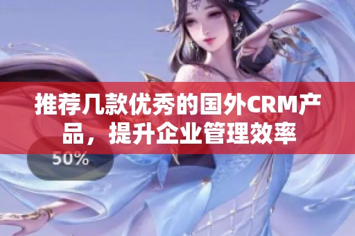 推荐几款优秀的国外CRM产品，提升企业管理效率