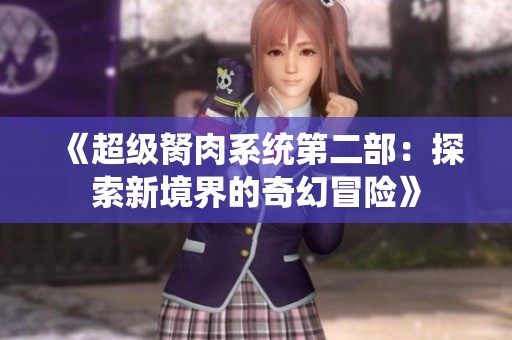 《超级胬肉系统第二部：探索新境界的奇幻冒险》