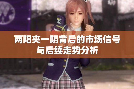 两阳夹一阴背后的市场信号与后续走势分析