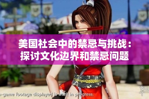 美国社会中的禁忌与挑战：探讨文化边界和禁忌问题