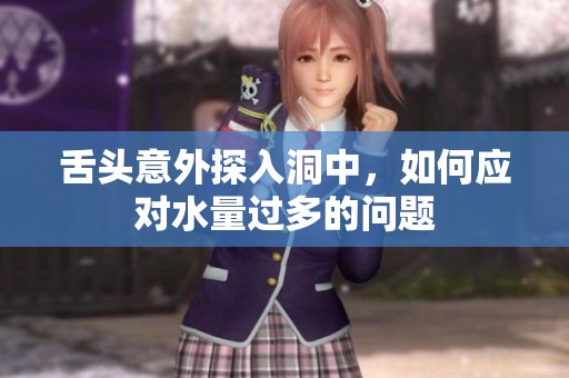 舌头意外探入洞中，如何应对水量过多的问题