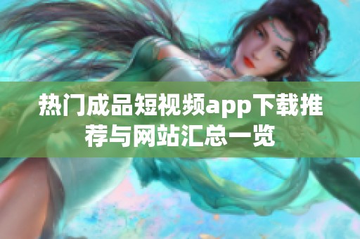热门成品短视频app下载推荐与网站汇总一览