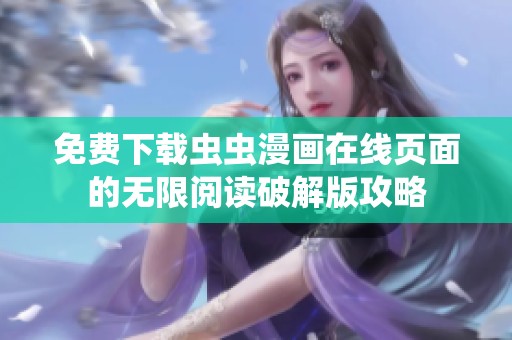 免费下载虫虫漫画在线页面的无限阅读破解版攻略