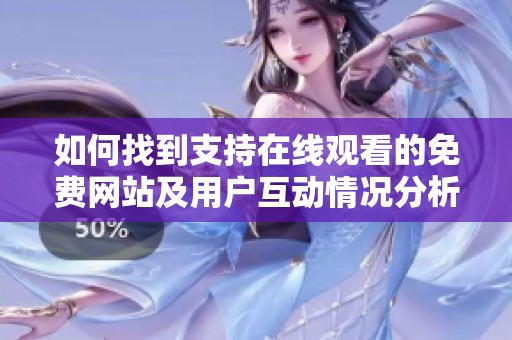 如何找到支持在线观看的免费网站及用户互动情况分析