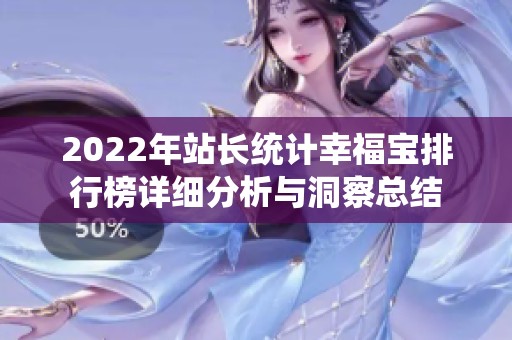 2022年站长统计幸福宝排行榜详细分析与洞察总结
