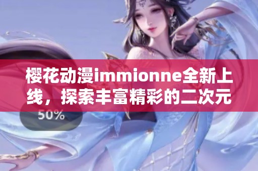 樱花动漫immionne全新上线，探索丰富精彩的二次元世界