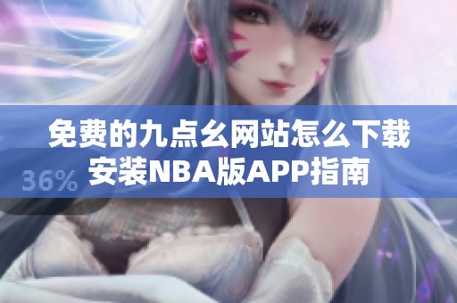 免费的九点幺网站怎么下载安装NBA版APP指南