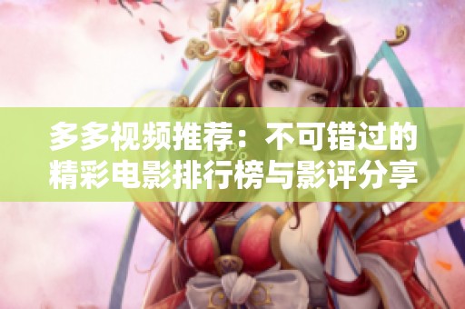 多多视频推荐：不可错过的精彩电影排行榜与影评分享