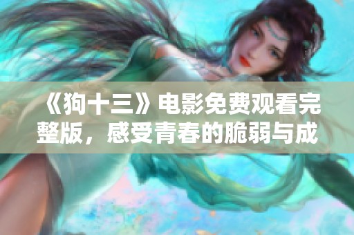 《狗十三》电影免费观看完整版，感受青春的脆弱与成长