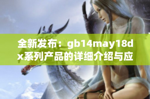 全新发布：gb14may18dx系列产品的详细介绍与应用分析