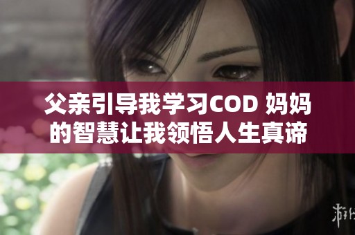 父亲引导我学习COD 妈妈的智慧让我领悟人生真谛