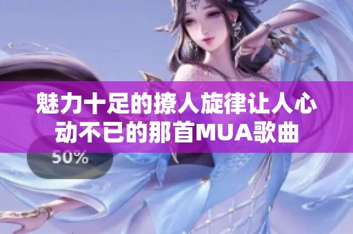 魅力十足的撩人旋律让人心动不已的那首MUA歌曲