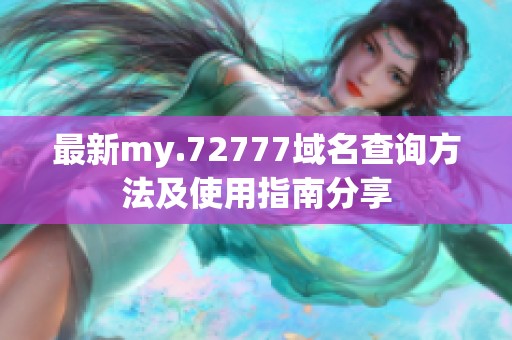 最新my.72777域名查询方法及使用指南分享
