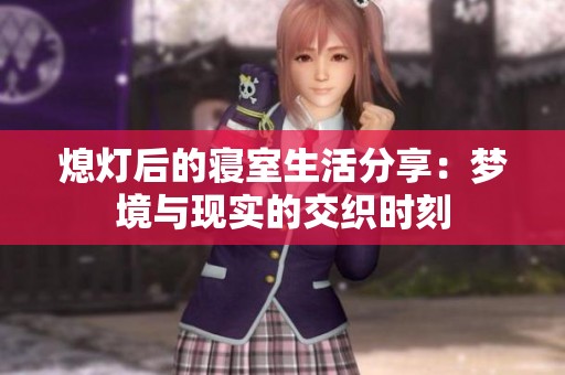 熄灯后的寝室生活分享：梦境与现实的交织时刻
