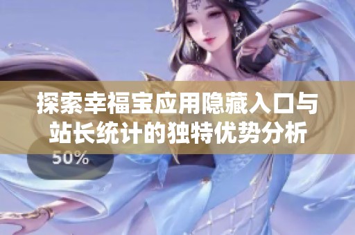 探索幸福宝应用隐藏入口与站长统计的独特优势分析