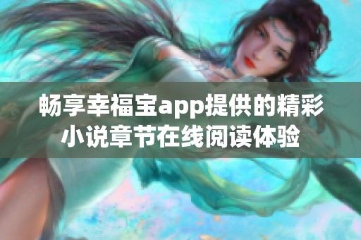 畅享幸福宝app提供的精彩小说章节在线阅读体验