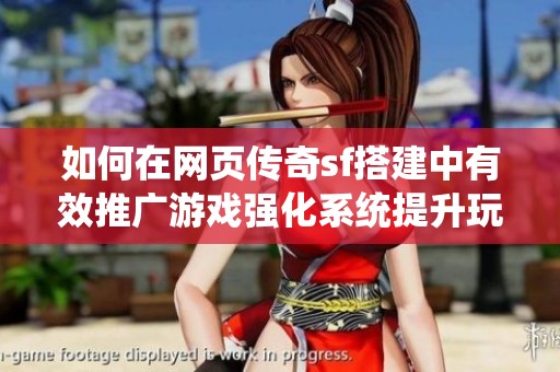 如何在网页传奇sf搭建中有效推广游戏强化系统提升玩家体验