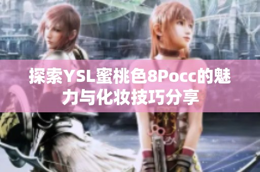 探索YSL蜜桃色8Pocc的魅力与化妆技巧分享