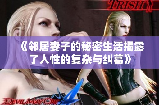 《邻居妻子的秘密生活揭露了人性的复杂与纠葛》