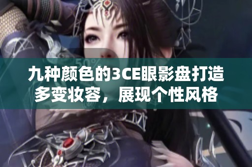 九种颜色的3CE眼影盘打造多变妆容，展现个性风格