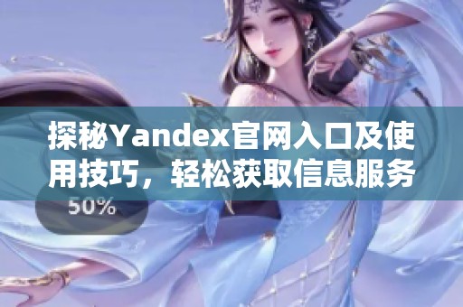探秘Yandex官网入口及使用技巧，轻松获取信息服务