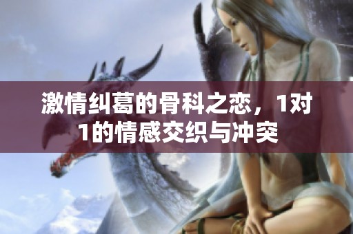 激情纠葛的骨科之恋，1对1的情感交织与冲突