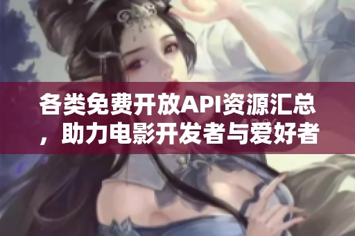 各类免费开放API资源汇总，助力电影开发者与爱好者