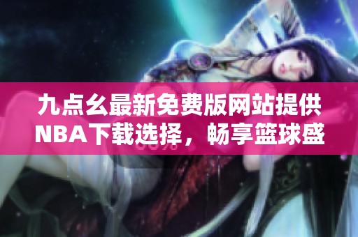 九点幺最新免费版网站提供NBA下载选择，畅享篮球盛宴