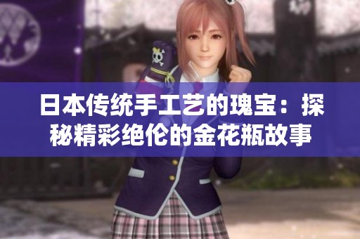 日本传统手工艺的瑰宝：探秘精彩绝伦的金花瓶故事
