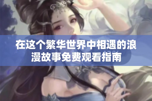 在这个繁华世界中相遇的浪漫故事免费观看指南