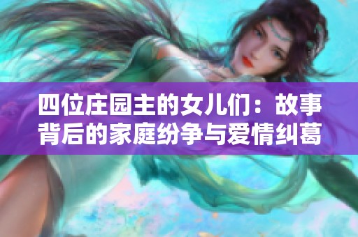 四位庄园主的女儿们：故事背后的家庭纷争与爱情纠葛