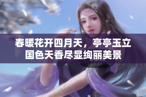 春暖花开四月天，亭亭玉立国色天香尽显绚丽美景