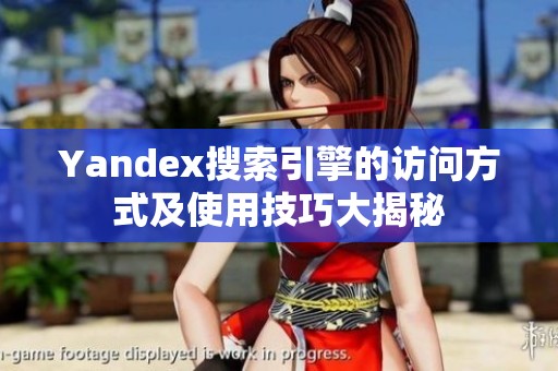 Yandex搜索引擎的访问方式及使用技巧大揭秘