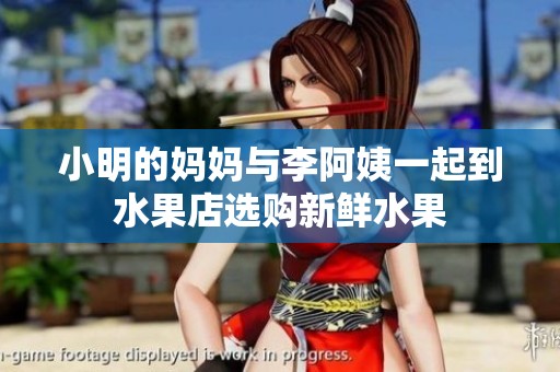 小明的妈妈与李阿姨一起到水果店选购新鲜水果