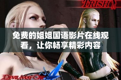 免费的姐姐国语影片在线观看，让你畅享精彩内容