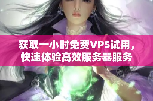 获取一小时免费VPS试用，快速体验高效服务器服务