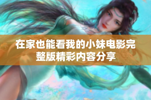在家也能看我的小妹电影完整版精彩内容分享