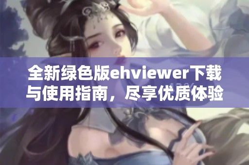 全新绿色版ehviewer下载与使用指南，尽享优质体验