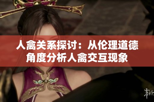人禽关系探讨：从伦理道德角度分析人禽交互现象