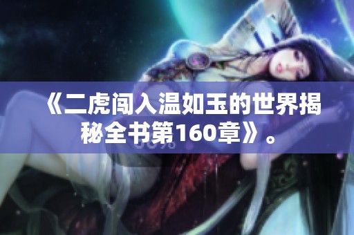 《二虎闯入温如玉的世界揭秘全书第160章》。