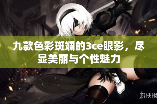 九款色彩斑斓的3ce眼影，尽显美丽与个性魅力