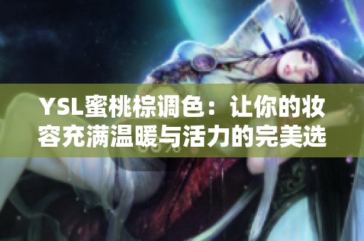 YSL蜜桃棕调色：让你的妆容充满温暖与活力的完美选择