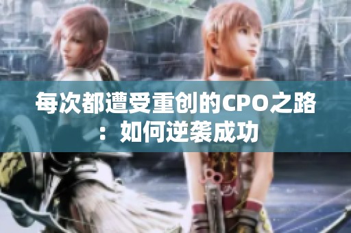 每次都遭受重创的CPO之路：如何逆袭成功