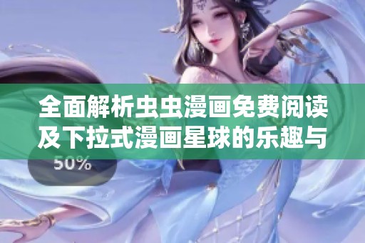 全面解析虫虫漫画免费阅读及下拉式漫画星球的乐趣与特色