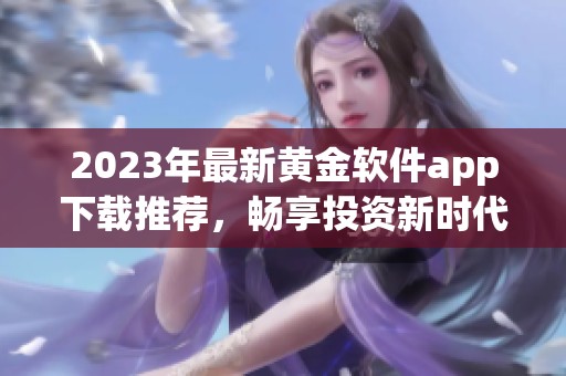 2023年最新黄金软件app下载推荐，畅享投资新时代服务