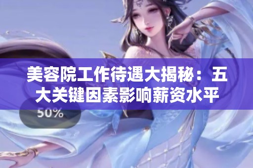 美容院工作待遇大揭秘：五大关键因素影响薪资水平