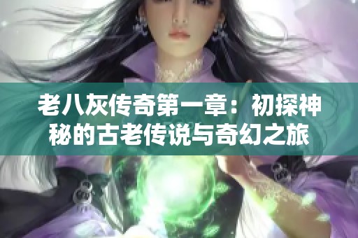 老八灰传奇第一章：初探神秘的古老传说与奇幻之旅